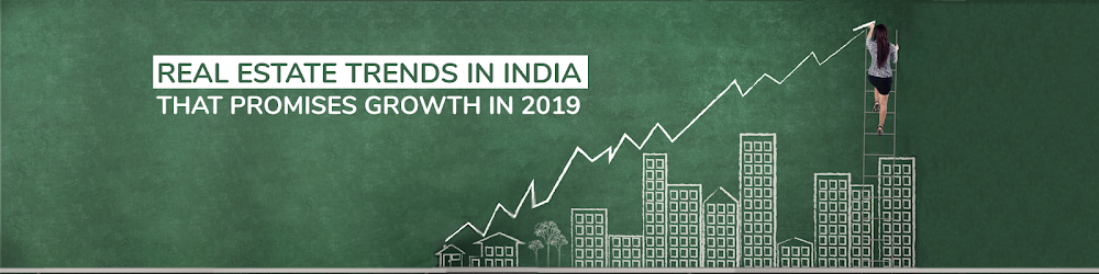 Real Estate Trends in India that Promises Growth in 2019