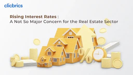 Rising Interest rates: A Not So Major concern for the real estate sector
