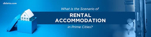 What Is The Scenario Of Rental Accommodation In Prime Cities?
