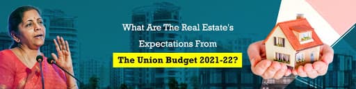 What Are The Real Estate's Expectations From The Union Budget 2021-22?