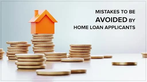 Common Mistakes Home Loan Applicants Should Avoid