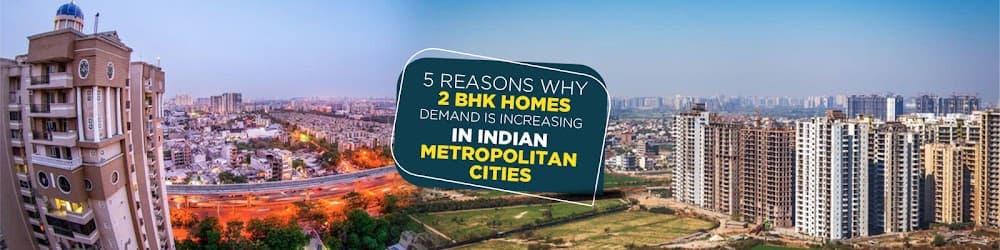 Why Demand For 2 BHK Homes Is Increasing In Indian Metropolitan Cities?